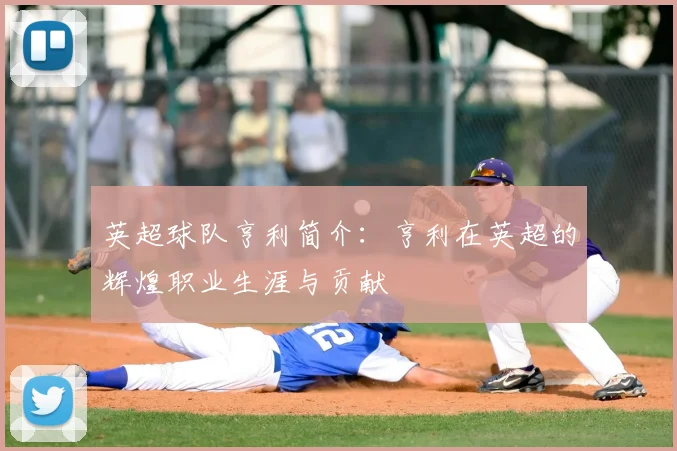 英超球队亨利简介：亨利在英超的辉煌职业生涯与贡献